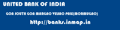 UNITED BANK OF INDIA  GOA SOUTH GOA MARGAO VELSAO PALE(MORMUGAO)  banks information 